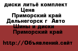 диски литьё комплект › Цена ­ 7 500 - Приморский край, Дальнегорск г. Авто » Шины и диски   . Приморский край